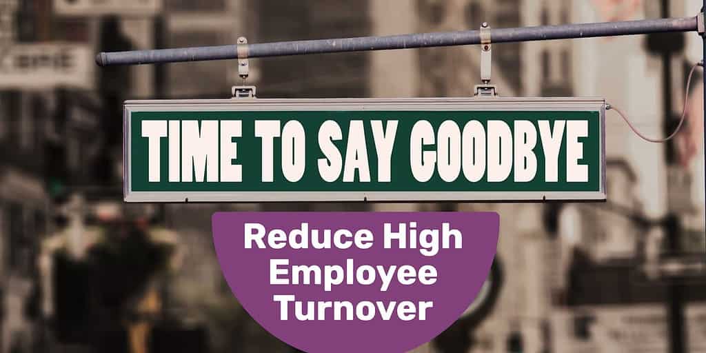 A street sign that says "time to say goodbye" and text underneath that says "reduce high employee turnover"