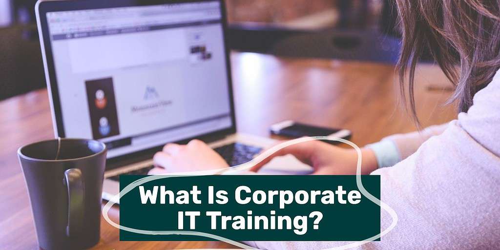 A woman's hands over a laptop keyboard working on designing something with text overlaid "what is corporate IT training?"
