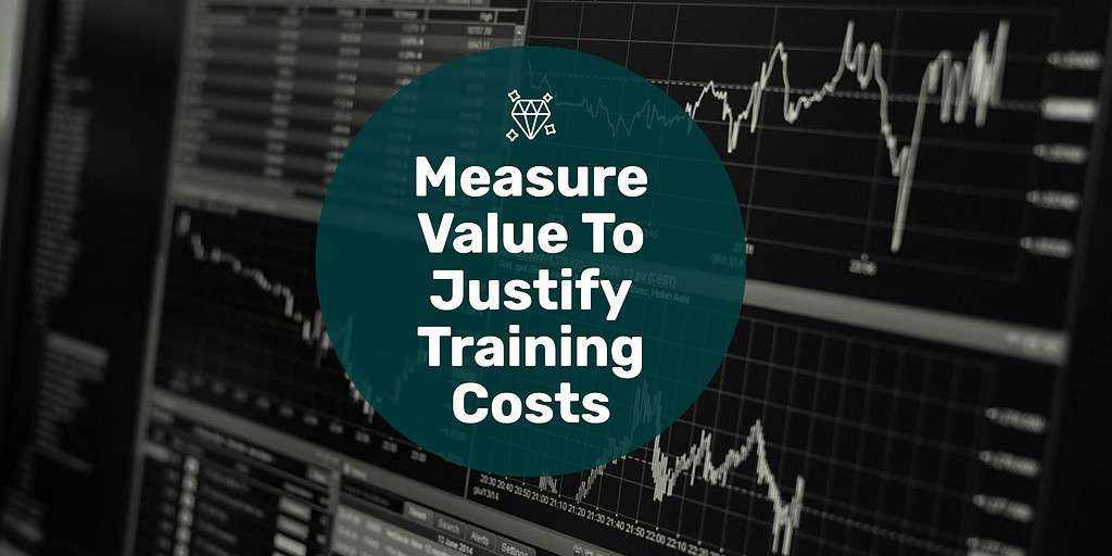 Data graphs with text overlay "measure value to justify training costs."