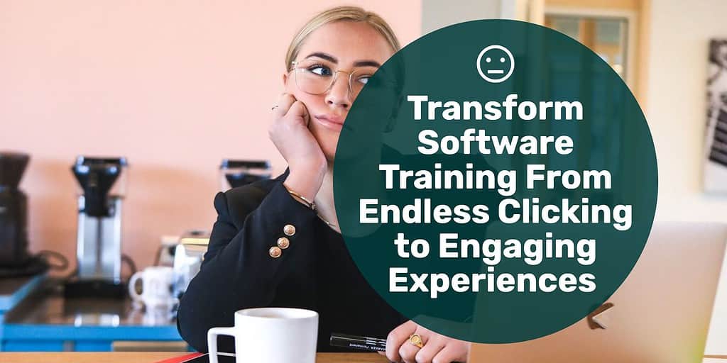 Woman looking bored with text overlay "transform software training from endless clicking to engaging experiences."