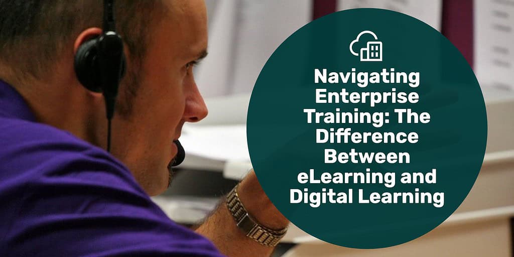 A man talking on a headset with text overlay "navigating enterprise training: the difference between eLearning and digital learning."